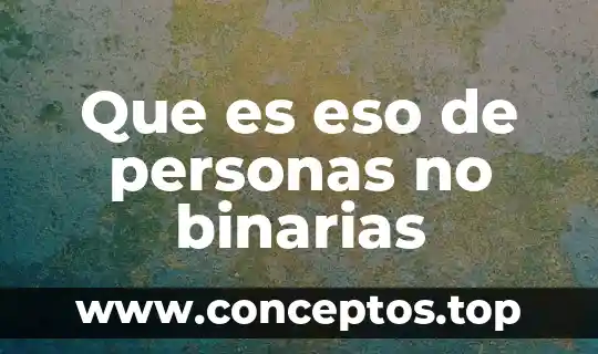Que es eso de personas no binarias