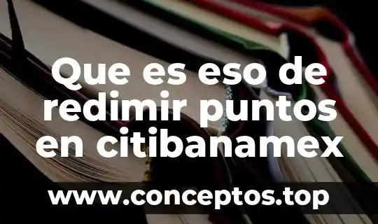 Que es eso de redimir puntos en citibanamex