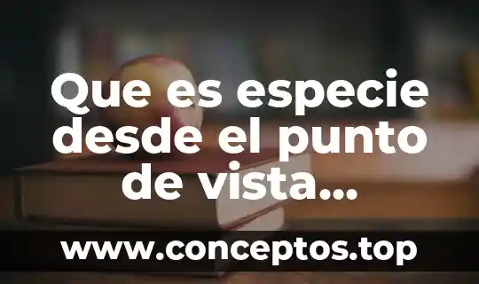 Que es especie desde el punto de vista taxonomico