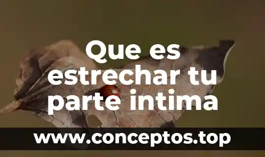 Que es medio gegnian y cual es tu tarea 6 Que es estrechar tu parte intima