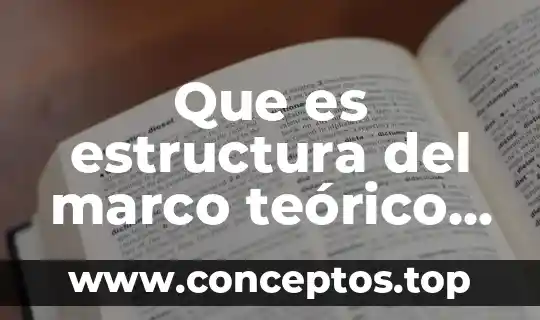 Que es el marco teorico en una tesis de licenciaturas 4 Que es estructura del marco teórico o investigación documental