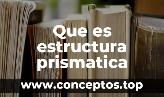 Que es estructura prismatica