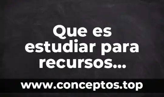 Que es estudiar para recursos hermano