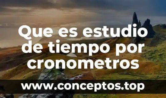 Que es estudio de tiempo por cronometros