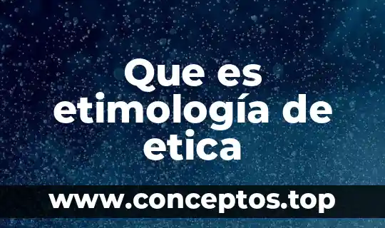 Que es dirigirse con etica 4 Que es etimología de etica