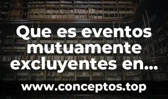 Que es eventos mutuamente excluyentes en estadistica