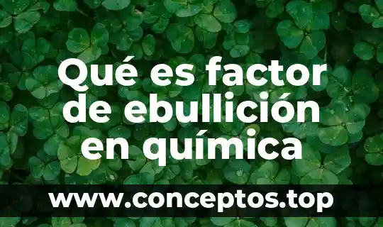 Que es punto de fusion y ebullicion del agua 3 Qué es factor de ebullición en química