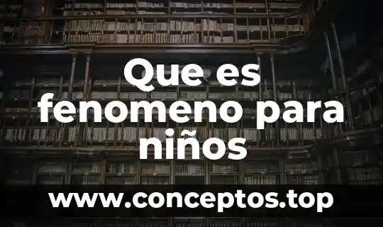 Que es n fenomeno natural 3 Que es fenomeno para ni帽os