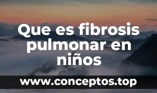 Que es fibrosis pulmonar en niños