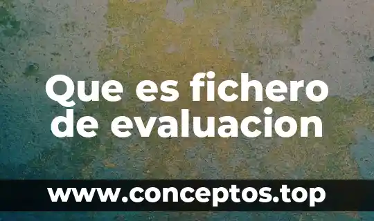 Que es fichero de evaluacion