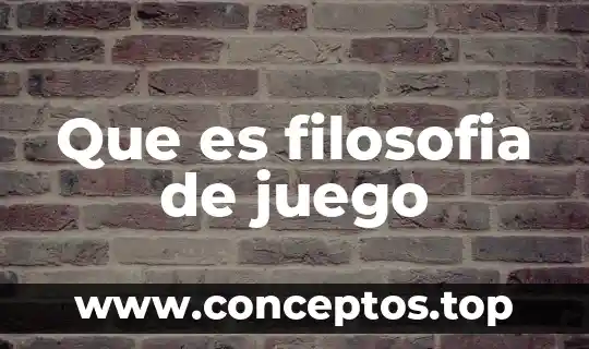 Que es filosofia de juego