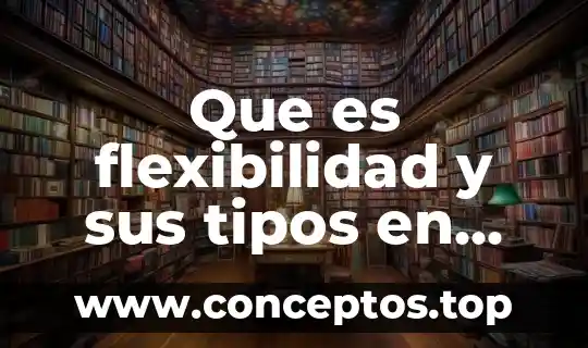 Que es flexibilidad y sus tipos en educacion fisica