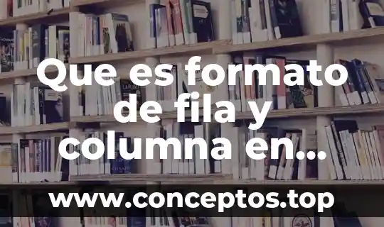 Que es un nombre de celda en excel 4 Que es formato de fila y columna en excel
