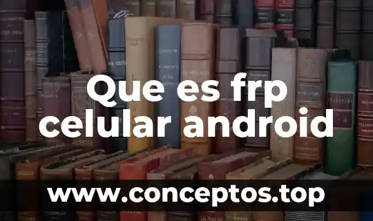 Que es frp celular android