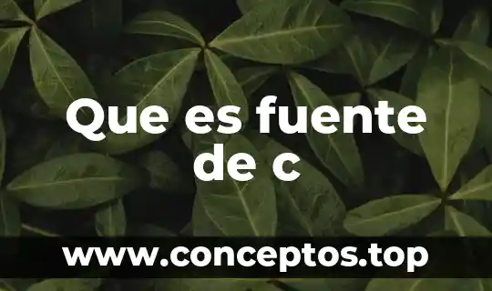 Que es fuente de c