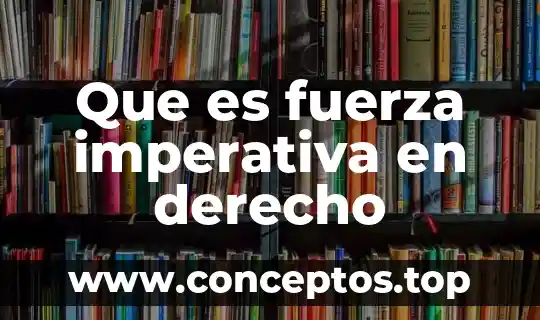 Que es fuerza imperativa en derecho