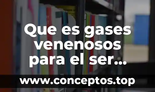 Que es gases venenosos para el ser humano