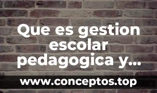 Que es un plan de gestion 7 Que es gestion escolar pedagogica y administrativa