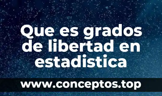 Que es la libertad a la informacion 8 Que es grados de libertad en estadistica