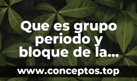 Que es grupo periodo y bloque de la tabla periodica