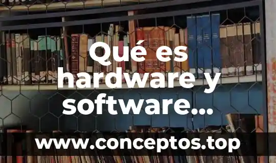 Qué es hardware y software definición y diferencias