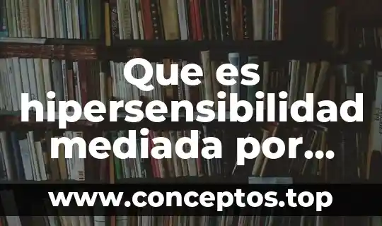 Que es hipersensibilidad mediada por celulas