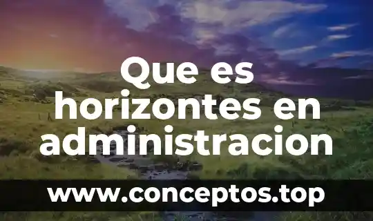 Que es administracion desconcentrados 3 Que es horizontes en administracion