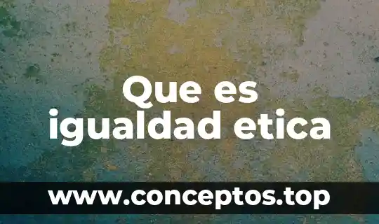 Igualdad de género que es según la unicef 4 Que es igualdad etica