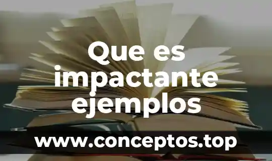 Que es impactante ejemplos