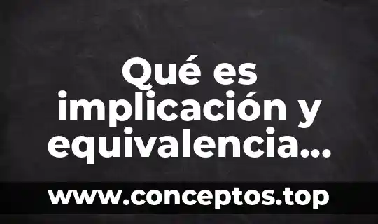 Qué es implicación y equivalencia lógica