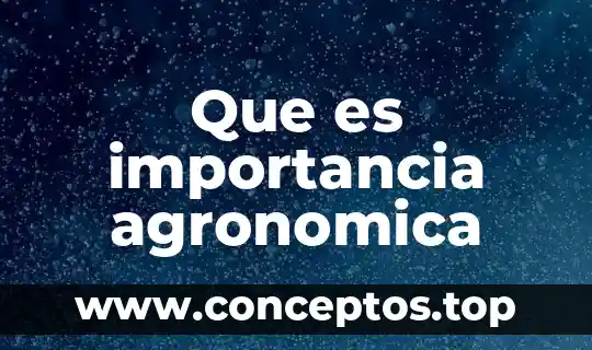 Que es importancia agronomica
