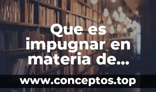 Que es impugnar en materia de amparo