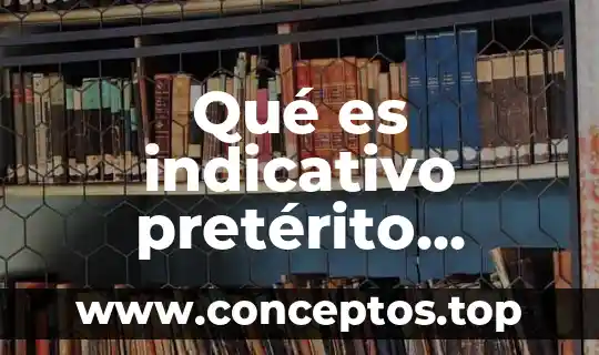 El tiempo pretérito perfecto compuesto 6 Qué es indicativo pretérito perfecto simple