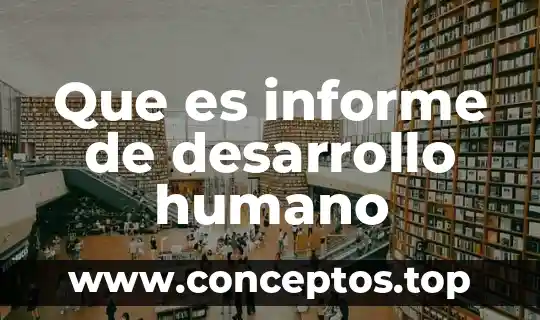 Qué es el interés de desarrollo humano 6 Que es informe de desarrollo humano