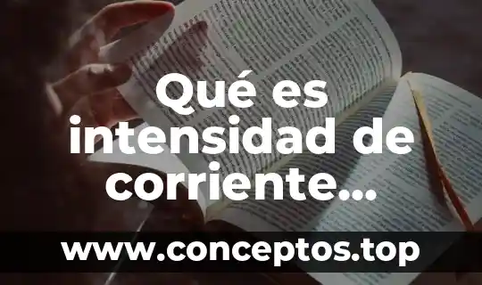 Qué es intensidad de corriente eléctrica y voltaje