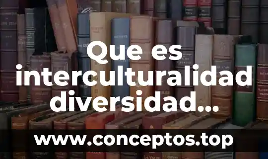 Que es interculturalidad diversidad cultural