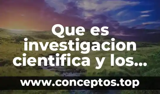 Que es investigacion cientifica y los tipos de investigacion