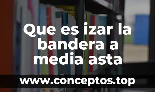 Que es izar la bandera a media asta