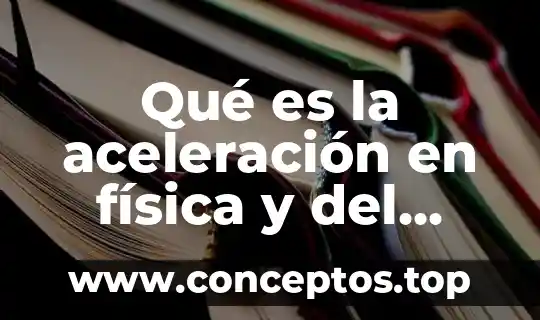 Qué es la aceleración en física y del tiempo
