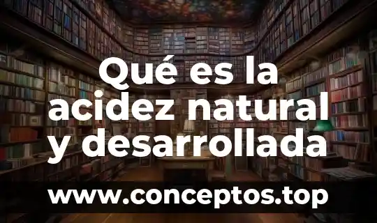 Qué es la acidez natural y desarrollada