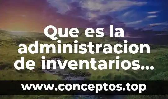 Qué es administración calidad concepto 8 Que es la administracion de inventarios internacionales