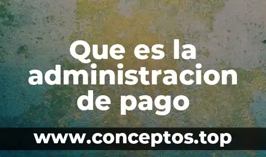 Que es la administracion de pago