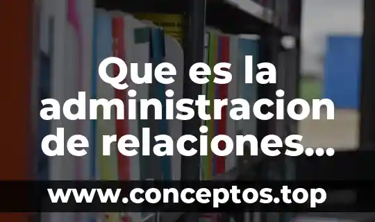 Que es la administracion de relaciones industriales