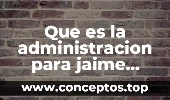 Que es administracion desconcentrados 4 Que es la administracion para jaime sthephen