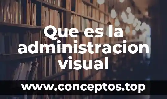 Qué es administración calidad concepto 6 Que es la administracion visual