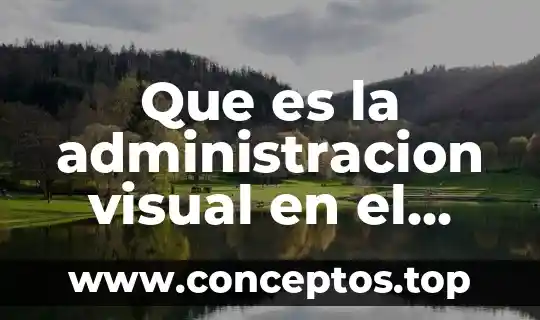 Qué es administración calidad concepto 4 Que es la administracion visual en el sistema moderniza