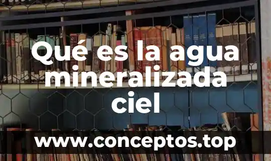 Qué es la agua mineralizada ciel