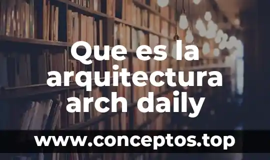Que es la arquitectura arch daily