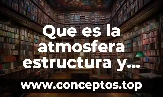 Que es la atmosfera estructura y composicion