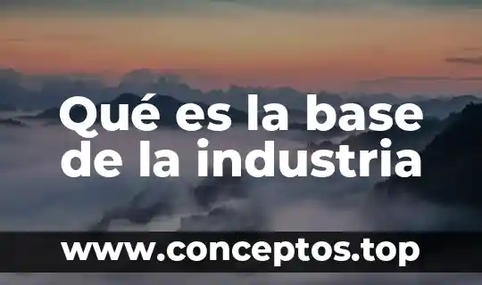 Qué es la base de la industria